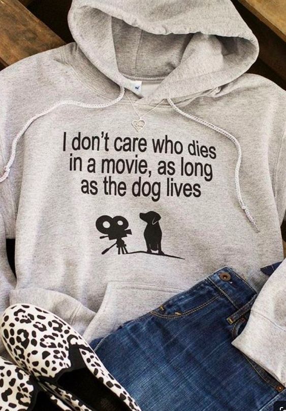 I Don t Care Who Dies In A Movie As Long As The Dog lives Hoodie