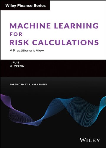 Machine Learning for Risk Calculations: A Practitioner's View (The Wiley Finance Series) (PDF Instant Download)
