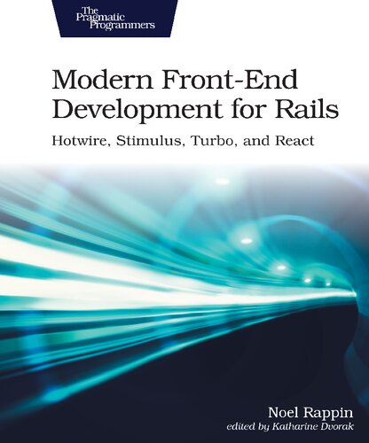 Modern Front-End Development for Rails: Webpacker, Stimulus, and React: Hotwire, Stimulus, Turbo, and React (PDF Instant Download)