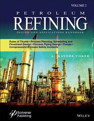 Petroleum Refining Design and Applications Handbook: Rules of Thumb, Process Planning, Scheduling, and Flowsheet Design, Process Piping Design, Pumps, … and Process Safety Incidents, Volume 2 (PDF Instant Download)