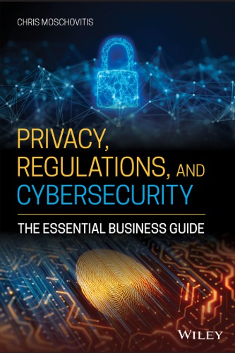 Privacy, Regulations, And Cybersecurity: The Essential Business Guide (PDF Instant Download)