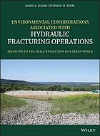 Environmental considerations associated with hydraulic fracturing operations : adjusting to the shale revolution in a green world (PDF Instant Download)