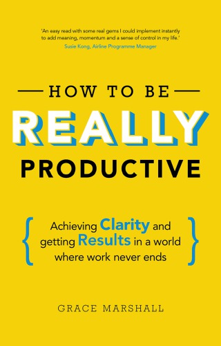 How to Be Really Productive: Achieving Clarity and Getting Results in a World Where Work Never Ends (PDF Instant Download)