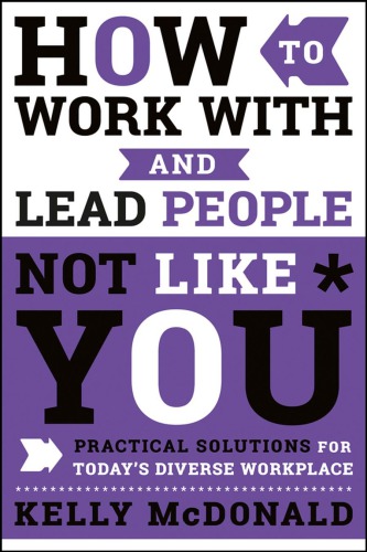How to work with and lead people not like you: practical solutions for today's diverse workplace (PDF Instant Download)