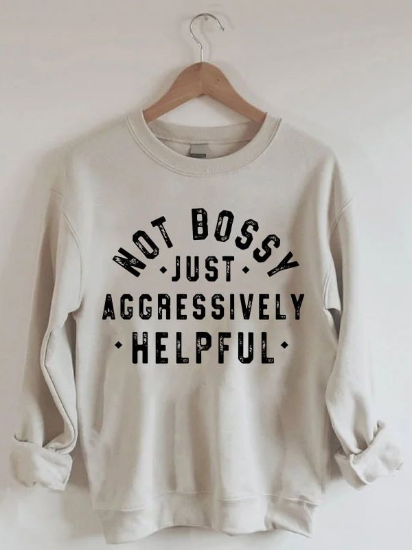 Not Bossy Just Aggressively Helpful Sweatshirt For Men And Women