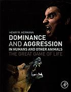 Dominance and Aggression in Humans and Other Animals: The Great Game of Life (PDF Instant Download)