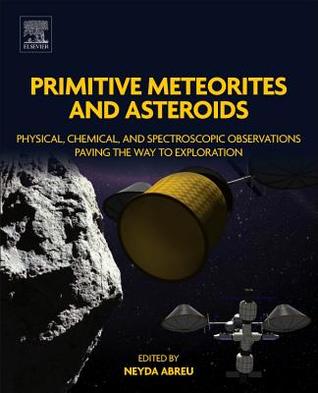 Primitive Meteorites and Asteroids: Physical, Chemical, and Spectroscopic Observations Paving the Way to Exploration (PDF Instant Download)
