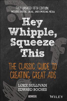 Hey, Whipple, Squeeze This: The Classic Guide to Creating Great Ads (PDF Instant Download)
