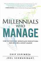 Millennials who manage : how to overcome workplace perceptions and become a great leader (PDF Instant Download)