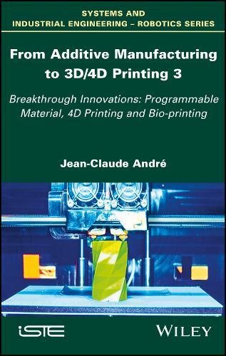 From additive manufacturing to 3D/4D printing 3 Breakthrough Innovations: Programmable Material, 4D Printing and Bio-printing (PDF Instant Download)