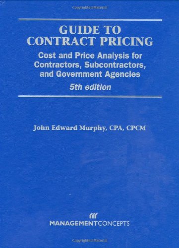 Guide to Contract Pricing: Cost and Price Analysis for Contractors, Subcontractors, and Government Agencies 5th Edition (PDF Instant Download)