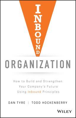 Inbound Organization How To Build And Strengthen Your Companys Future Using Inbound Principles (PDF Instant Download)