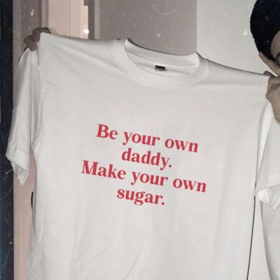 BE YOUR OWN DADDY MAKE YOUR OWN SUGAR TEE