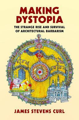Making Dystopia The Strange Rise And Survival Of Architectural Barbarism (PDF Instant Download)