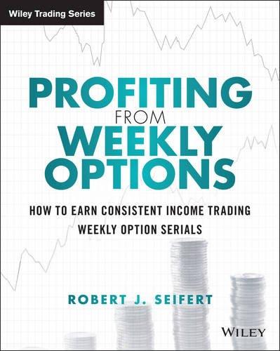 Profiting From Weekly Options How To Earn Consistent Income Trading Weekly Option Serials (PDF Instant Download)
