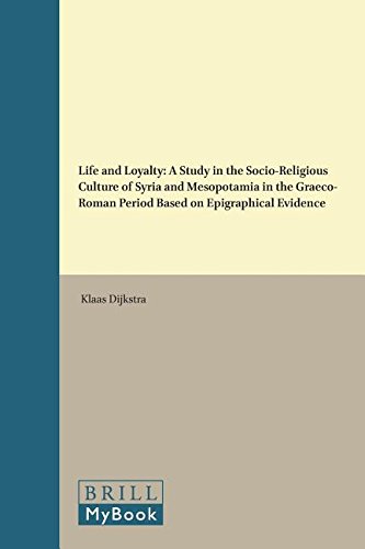 Life and Loyalty: A Study in the Socio-Religious Culture of Syria and Mesopotamia in the Graeco-Roman Period Based on Epigraphical Evidence  Edition (PDF Instant Download)