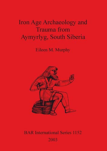 Iron Age Archaeology and Trauma from Aymyrlyg, South Siberia  Edition (PDF Instant Download)