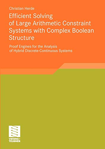 Efficient Solving of Large Arithmetic Constraint Systems with Complex Boolean Structure: Proof Engines for the Analysis of Hybrid Discrete-Continuous Systems  Edition (PDF Instant Download)