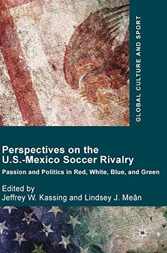 Perspectives on the U.S.-Mexico soccer rivalry : passion and politics in red, white, blue, and green (PDF Instant Download)