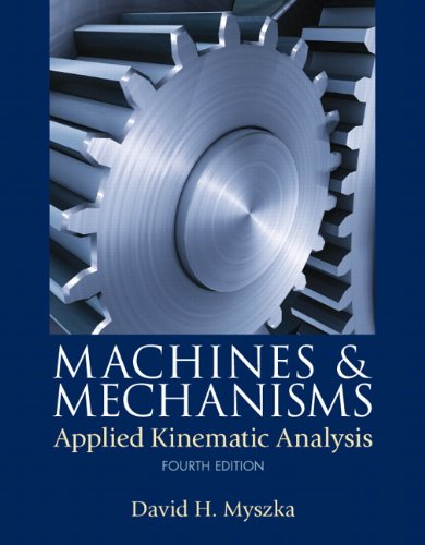 Machines  Mechanisms Applied Kinematic Analysis 4th Edition by David H Myszka (PDF Instant Download)