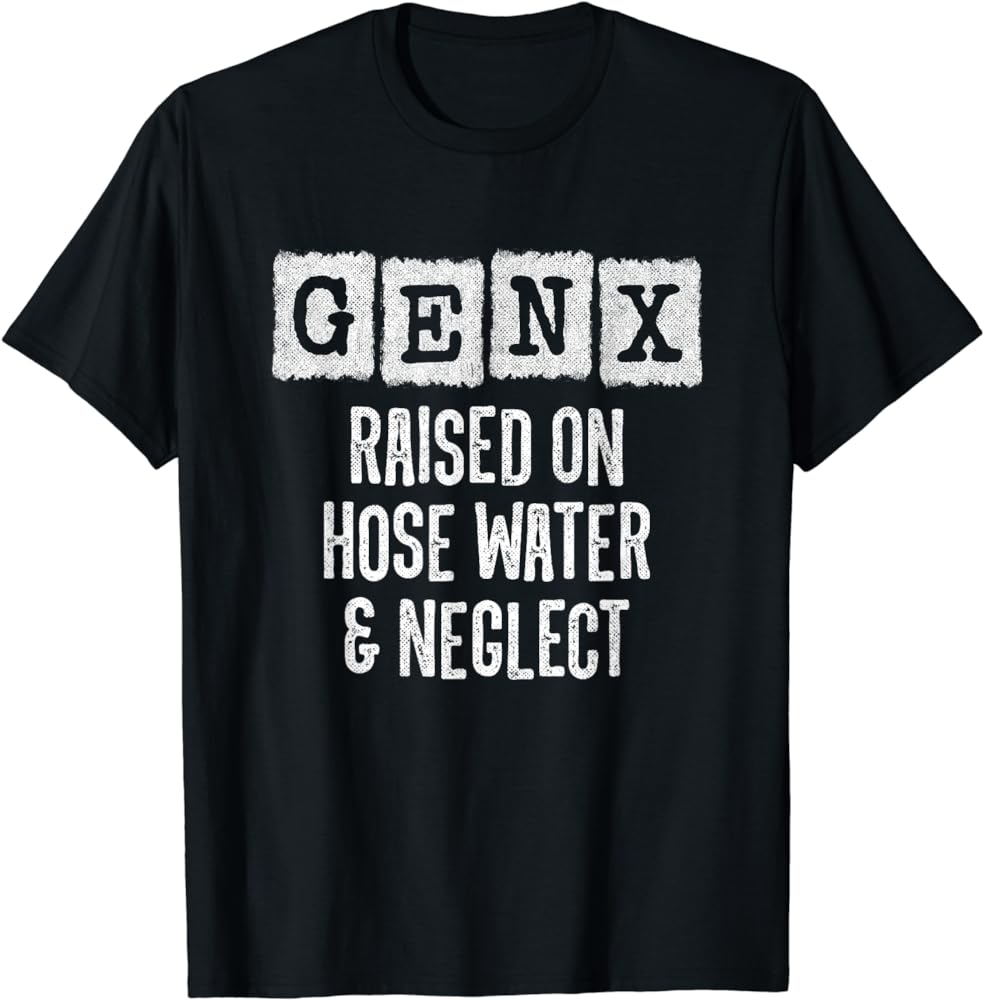 GEN X Raised On Hose Water Neglect Shirt Gen X