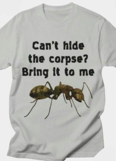 Ant Cant Hide The Corpse? Bring It to me tee Shirt Outfit