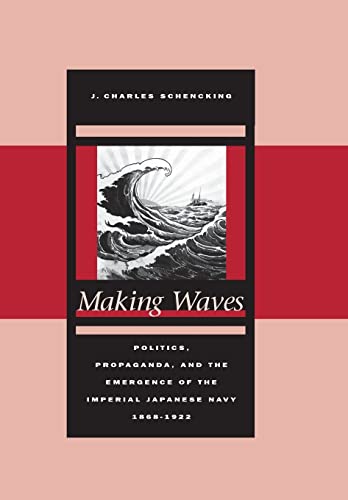 Making Waves: Politics, Propaganda, and the Emergence of the Imperial Japanese Navy, 1868-1922 1 Edition (PDF Instant Download)