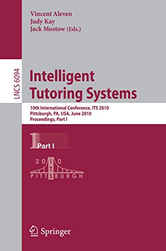 Intelligent Tutoring Systems: 10th International Conference, ITS 2010, Pittsburgh, PA, USA, June 14-18, 2010, Proceedings, Part I 1 Edition (PDF Instant Download)