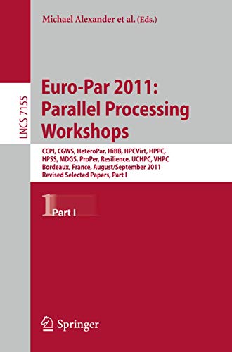 Euro-Par 2011: Parallel Processing Workshops: CCPI, CGWS, HeteroPar, HiBB, HPCVirt, HPPC, HPSS, MDGS, ProPer, Resilience, UCHPC, VHPC, Bordeaux, France, August 29 – September 2, 2011, Revised Selected Papers, Part I 1 Edition (PDF Instant Download)