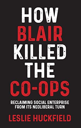 How Blair killed the co-ops: Reclaiming social enterprise from its neoliberal turn  Edition (PDF Instant Download)