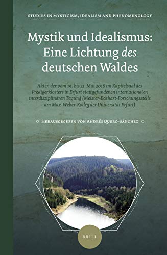 Mystik und Idealismus: eine Lichtung des deutschen Waldes - Akten der vom 19. bis 21. Mai 2016 im Kapitelsaal des Predigerklosters in Erfurt stattgefundenen internationalen interdisziplinären Tagung (Meister-Eckhart-Forschungsstelle am Max-Weber-Kolleg der Universität Erfurt)  Edition (PDF Instant Download)
