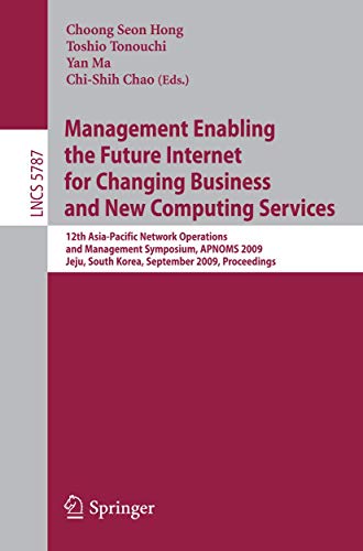 Management Enabling the Future Internet for Changing Business and New Computing Services: 12th Asia-Pacific Network Operations and Management Symposium, APNOMS 2009 Jeju, South Korea, September 23-25, 2009 Proceedings 1 Edition (PDF Instant Download)