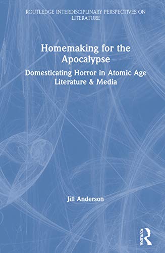 Homemaking for the Apocalypse: Domesticating Horror in Atomic Age Literature & Media 1 Edition (PDF Instant Download)