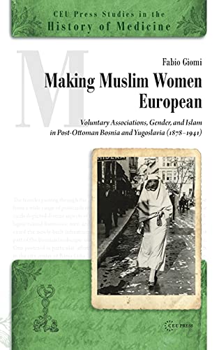 Making Muslim Women European: Voluntary Associations, Gender, and Islam in Post-Ottoman Bosnia and Yugoslavia (1878-1941)  Edition (PDF Instant Download)