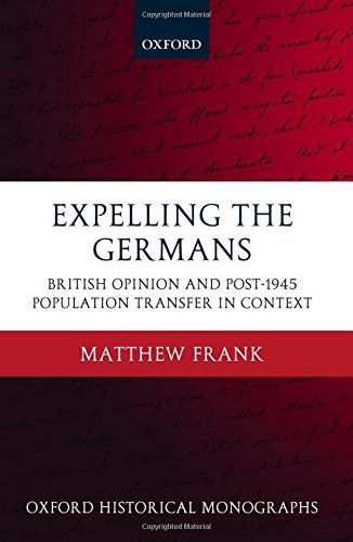 Expelling the Germans: British Opinion and Post-1945 Population Transfer in Context (Oxford Historical Monographs)  Edition (PDF Instant Download)