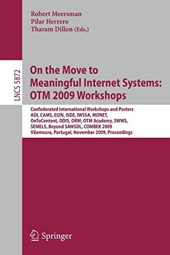 On the Move to Meaningful Internet Systems: OTM 2009 Workshops: Confederated International Workshops and Posters, ADI, CAMS, EI2N, ISDE, IWSSA, MONET, OnToContent, ODIS, ORM, OTM Academy, SWWS, SEMELS, Beyond SAWSDL, and COMBEK 2009, Vilamoura, Portugal, November 1-6, 2009. Proceedings 1 Edition (PDF Instant Download)