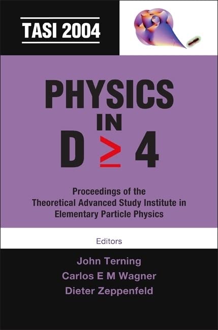 Physics in D (Greater Than or Equal To) 4: Proceedings of the Theoretical Advanced Study Institute in Elementary Particle Physics, Boulder, Co, USA, 6 June-2 July 2004  Edition (PDF Instant Download)