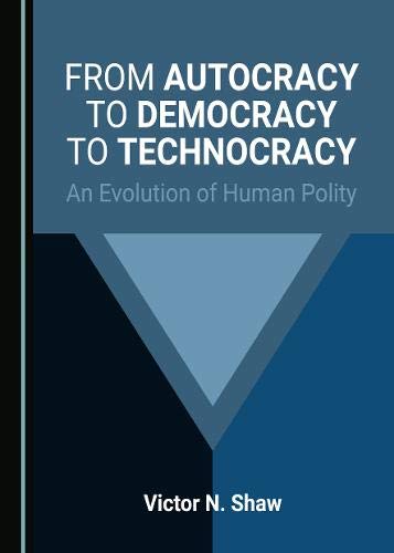 From Autocracy to Democracy to Technocracy: An Evolution of Human Polity 1 Edition (PDF Instant Download)