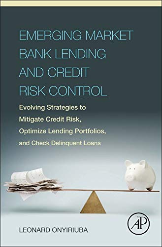 Emerging market bank lending and credit risk control : evolving strategies to mitigate credit risk, optimize lending portfolios, and check delinquent loans 1 Edition (PDF Instant Download)