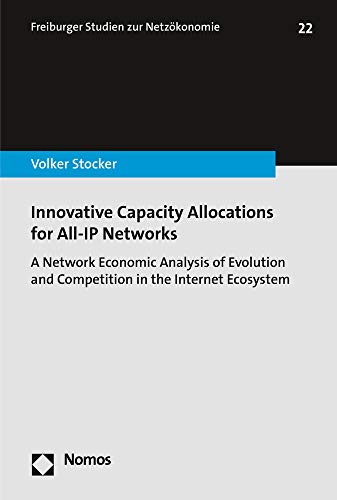 Innovative Capacity Allocations for All-IP Networks: A Network Economic Analysis of Evolution and Competition in the Internet Ecosystem (Freiburger Studien Zur Netzokonomie)  Edition (PDF Instant Download)