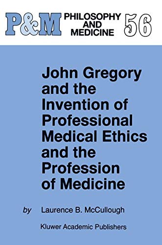 John Gregory and the Invention of Professional Medical Ethics and the Profession of Medicine 1 Edition (PDF Instant Download)