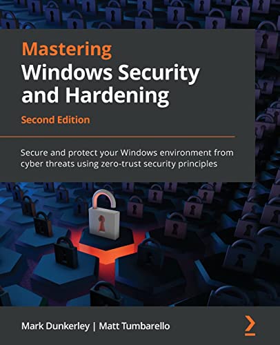 Mastering Windows Security and Hardening: Secure and protect your Windows environment from cyber threats using zero-trust security principles, 2nd Edition