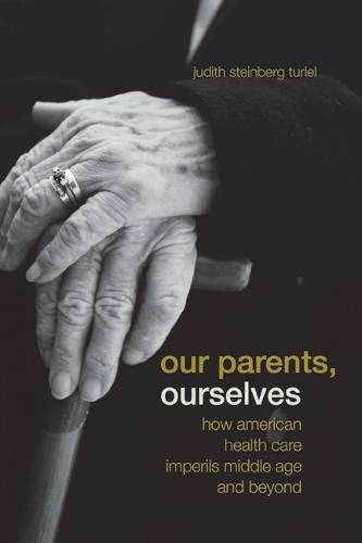Our Parents, Ourselves: How American Health Care Imperils Middle Age and Beyond 1 Edition (PDF Instant Download)