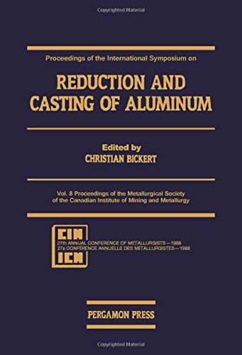 Proceedings of the International Symposium on Reduction and Casting of Aluminum. Proceedings of the Metallurgical Society of the Canadian Institute of Mining and Metallurgy  Edition (PDF Instant Download)