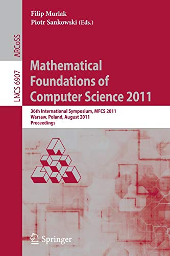 Mathematical Foundations of Computer Science 2011: 36th International Symposium, MFCS 2011, Warsaw, Poland, August 22-26, 2011. Proceedings 1 Edition (PDF Instant Download)