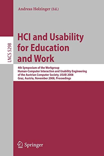 HCI and Usability for Education and Work: 4th Symposium of the Workgroup Human-Computer Interaction and Usability Engineering of the Austrian Computer Society, USAB 2008, Graz, Austria, November 20-21, 2008. Proceedings 1 Edition (PDF Instant Download)