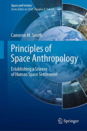 Principles of Space Anthropology: Establishing a Science of Human Space Settlement (Space and Society) (PDF Instant Download)