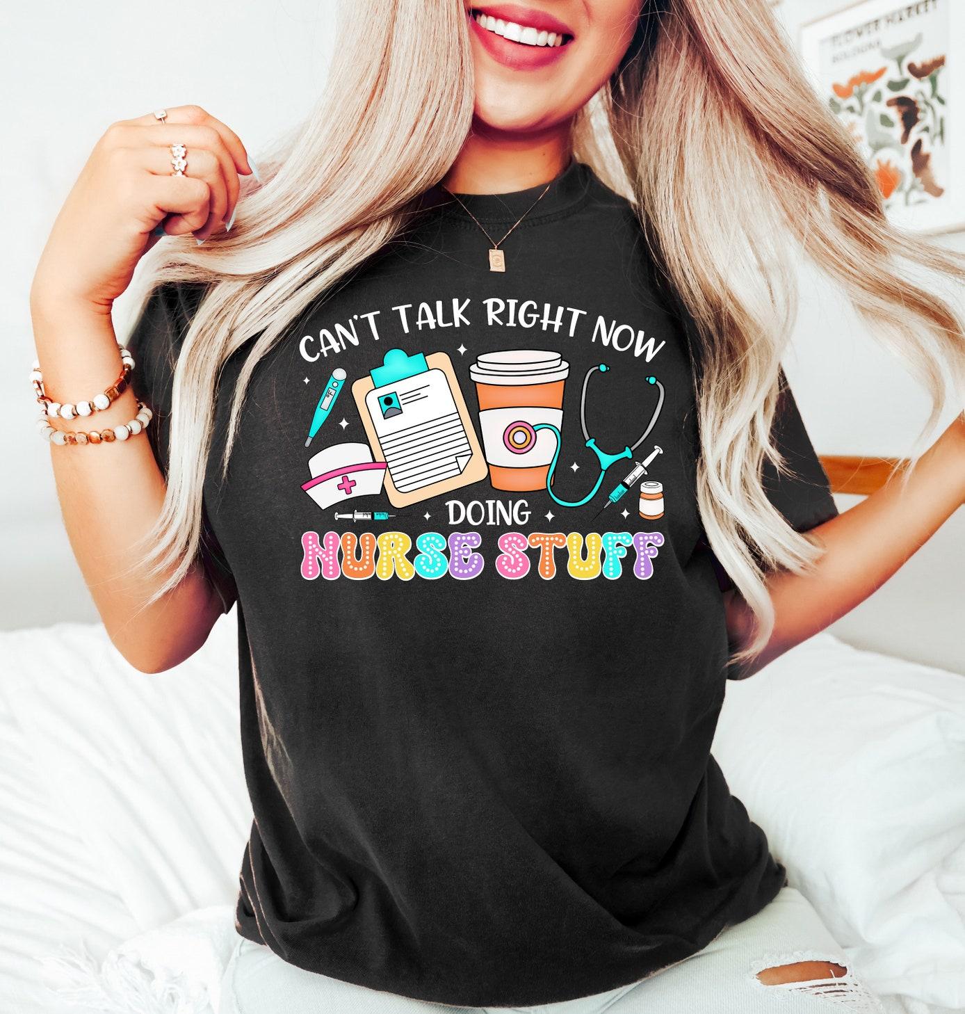 Can't Talk Right Now Doing Nurse Stuff T-Shirt, Gift For Nurse, Nurse Grad Gift, Cute Nurse T-Shirt