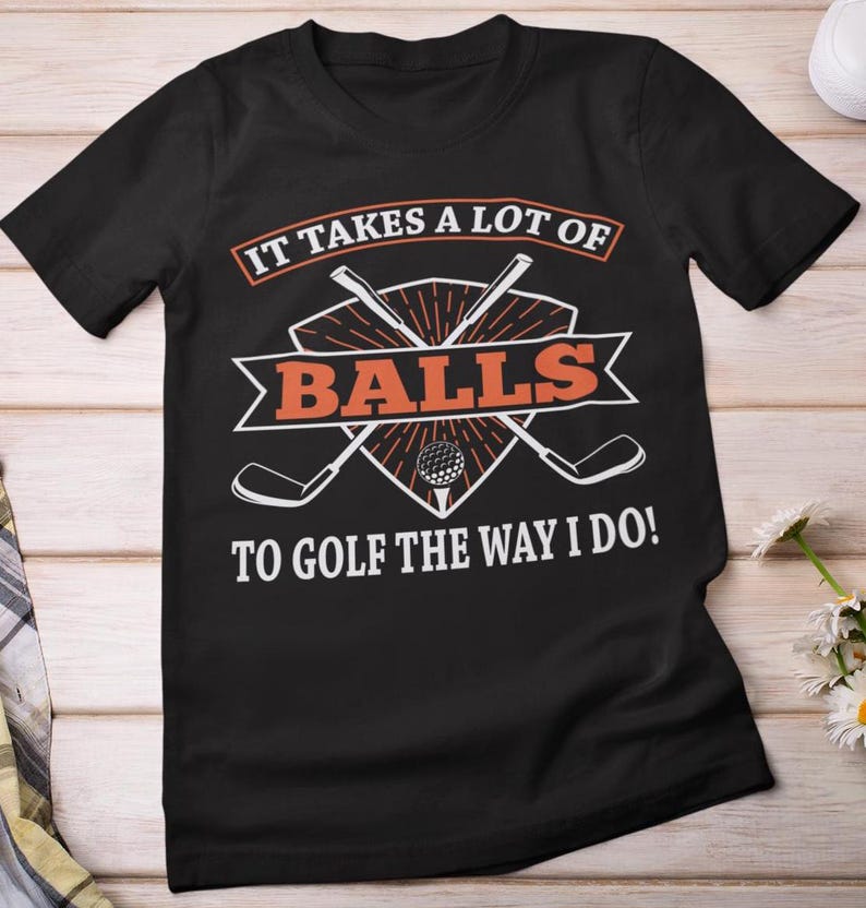 Golf Shirt, It Takes A Lot of Balls To Golf The Way I Do T-shirt, Golfing Sports Lovers Shirt, Golf Player Funny Quote Shirt, Golfer ShirtGolf Shirt, It Takes A Lot of Balls To Golf The Way I Do T-shirt, Golfing Sports Lovers Shirt, Golf Player Funny Quote Shirt, Golfer Shirt