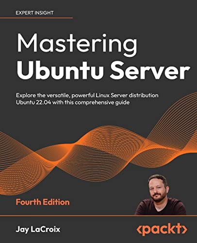 Mastering Ubuntu Server: Explore the versatile, powerful Linux Server distribution Ubuntu 22.04 with this comprehensive guide, 4th Edition